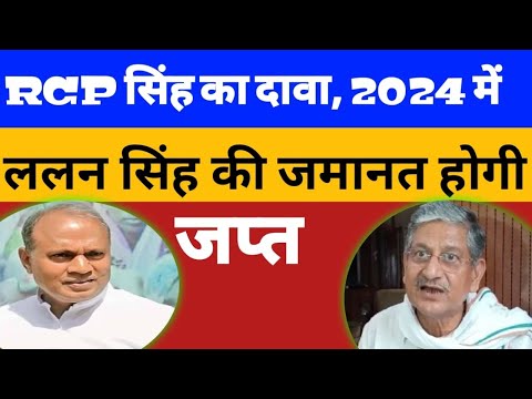 आरसीपी सिंह का दावा – 2024 में ललन सिंह की जमानत जप्त हो जाएगी, राजद-जदयू विलय तय।